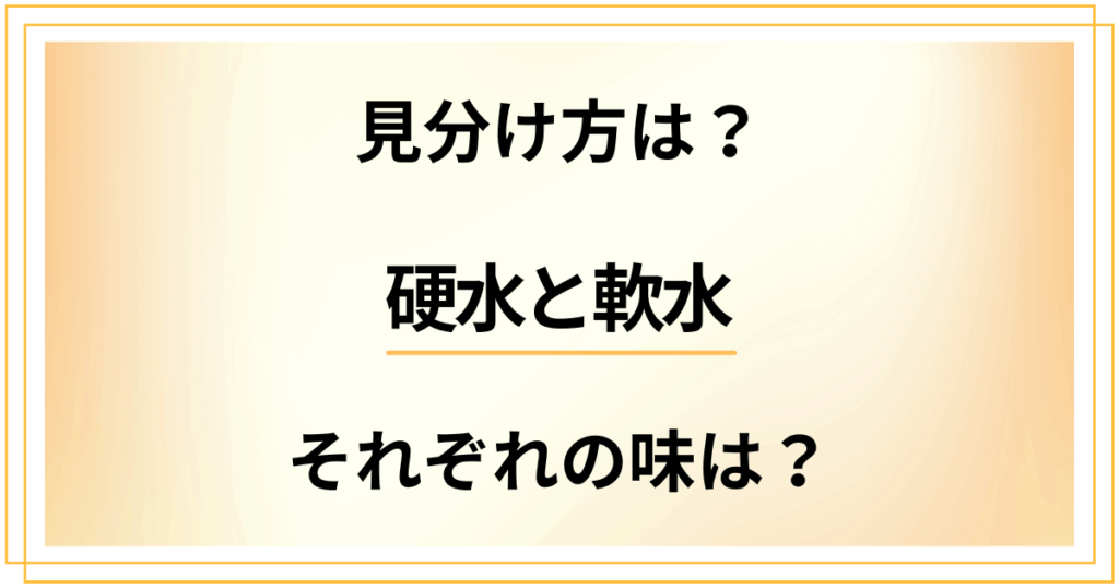 【見分け方は？】硬水と軟水のそれぞれの味はどうなってる？