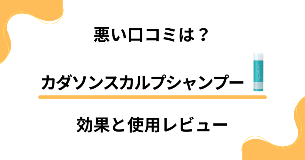 カダソンスカルプシャンプーの効果と口コミを調査！体験談から見えた実態