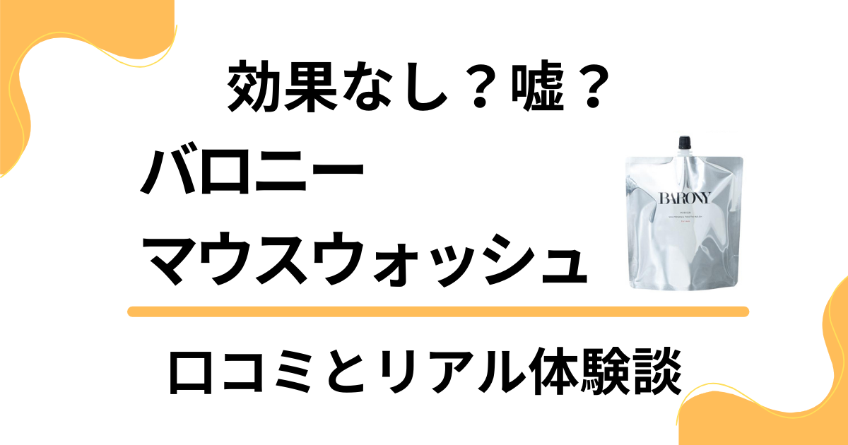 【効果なし？】嘘？バロニーマウスウォッシュの口コミとリアル体験談