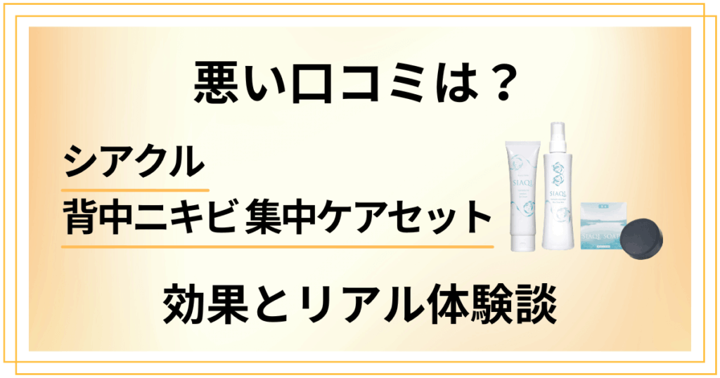 【悪い口コミは？】シアクル背中ニキビ 集中ケアセットの効果と体験談