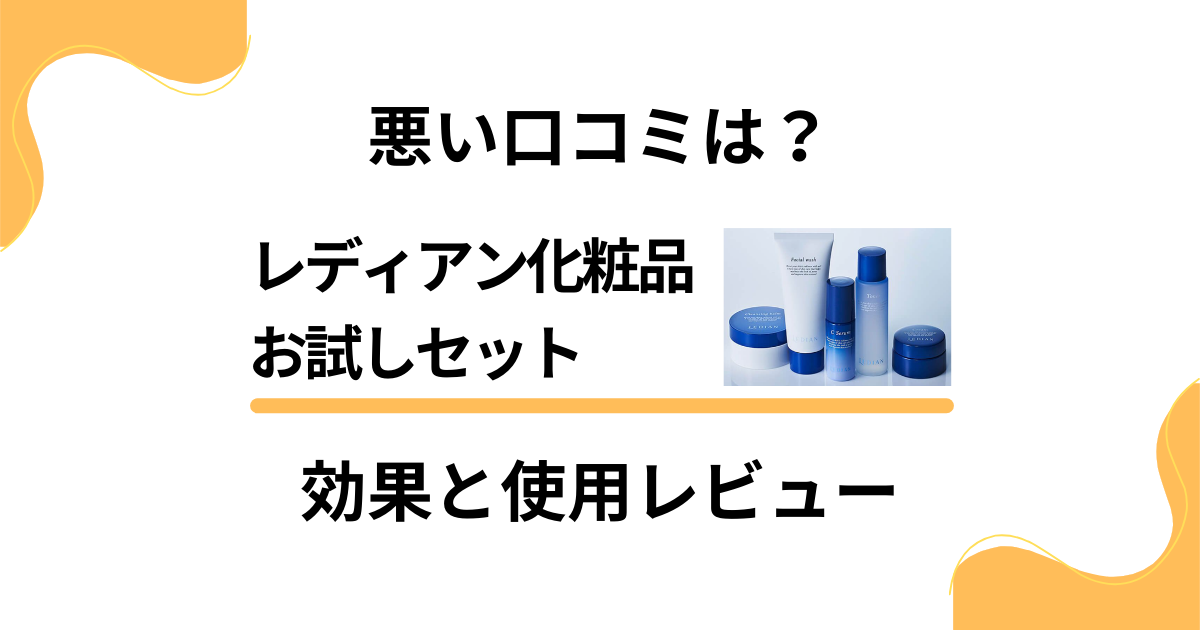 【悪い口コミは？】嘘？レディアン化粧品お試しセットの効果と使用レビュー