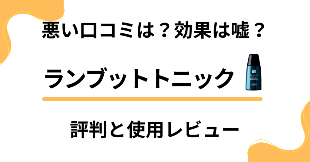 【悪い口コミは？】効果は嘘？ランブットトニックの評判と使用レビュー