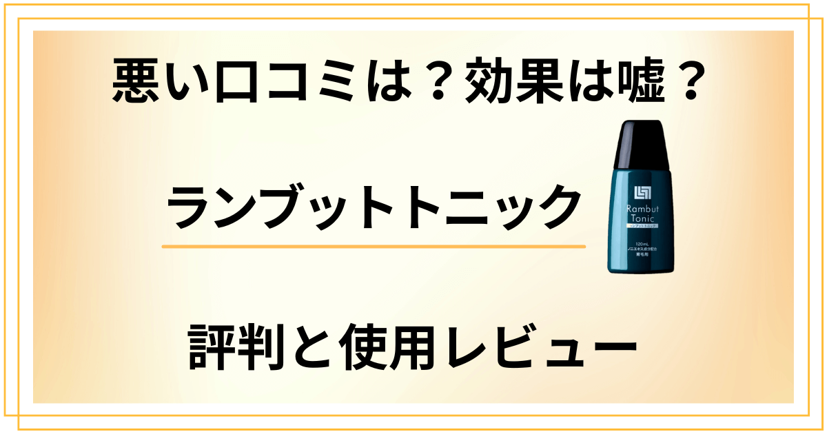 【悪い口コミは？】効果は嘘？ランブットトニックの評判と使用レビュー
