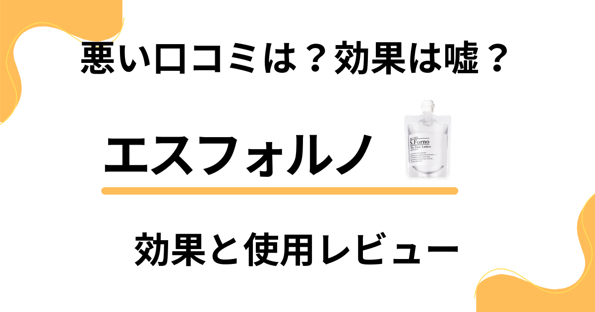 【悪い口コミは？】効果は嘘？エスフォルノの効果と使用レビュー