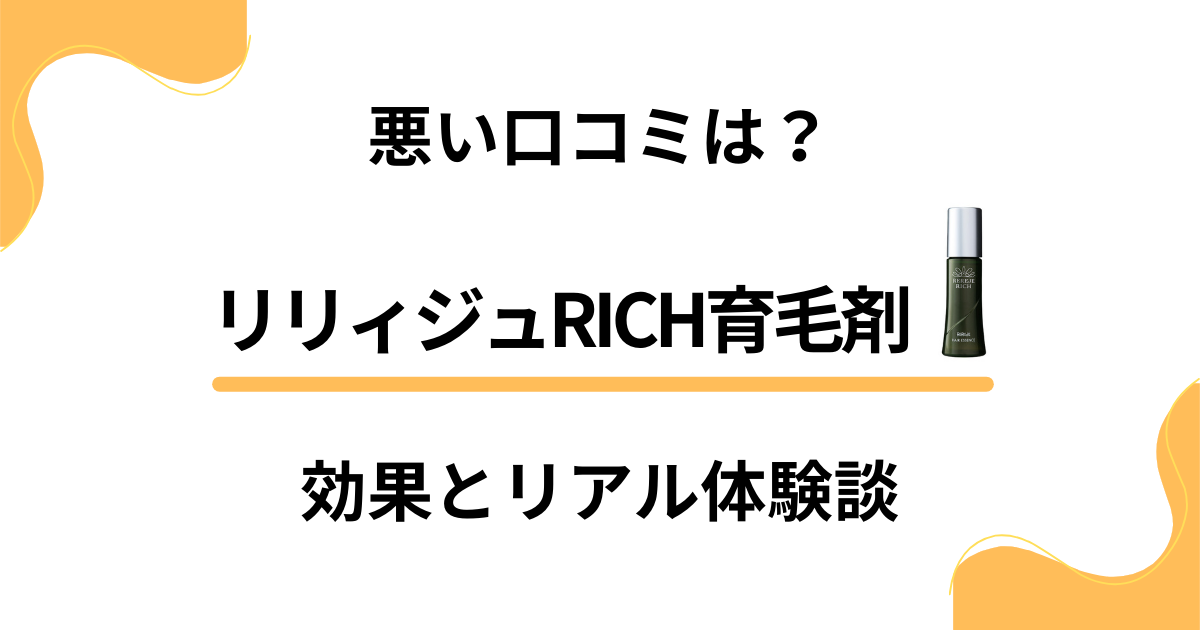 【悪い口コミは？】効果なし？リリィジュRICH育毛剤のリアル体験談