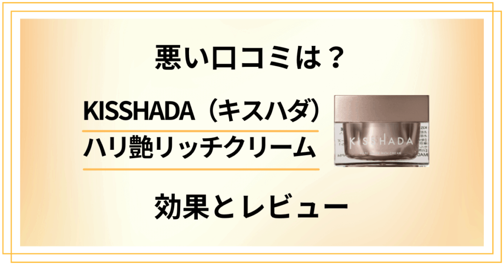 【悪い口コミは？】KISSHADA（キスハダ）ハリ艶リッチクリームの効果とレビュー