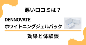 【悪い口コミは？】DENNOVATEホワイトニングジェルパックの効果と体験談