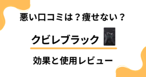 【悪い口コミは？】痩せない？クビレブラックの効果と使用レビュー