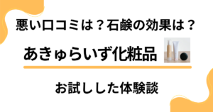 【悪い口コミは？】石鹸の効果は？あきゅらいず化粧品をお試しした体験談