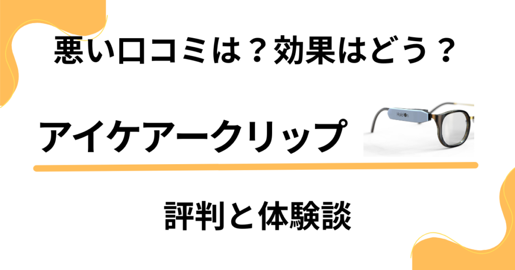 【悪い口コミは？】効果はどう？アイケアークリップの評判と体験談