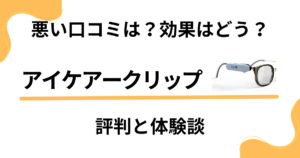 【悪い口コミは？】効果はどう？アイケアークリップの評判と体験談