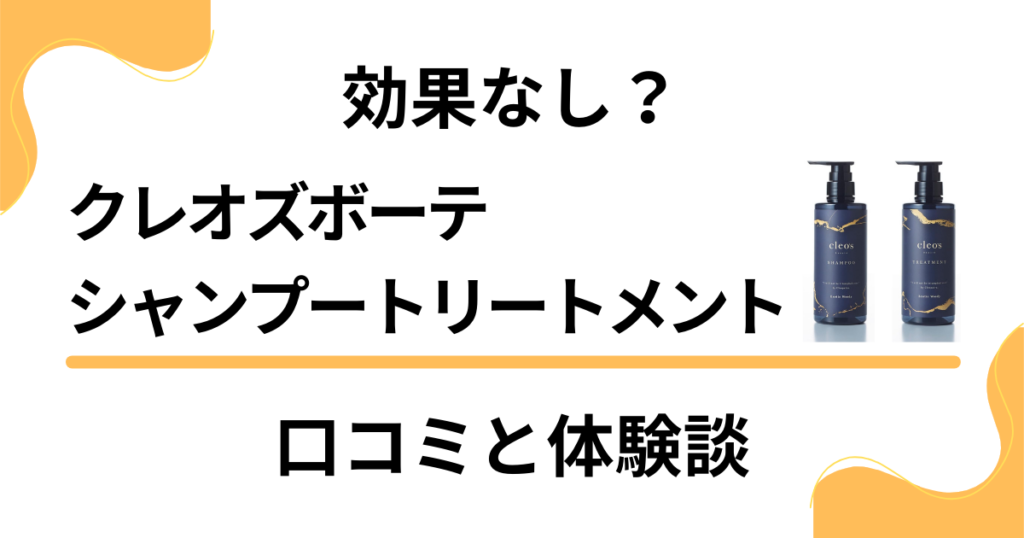 【効果なし？】クレオズボーテシャンプートリートメントの口コミと体験談