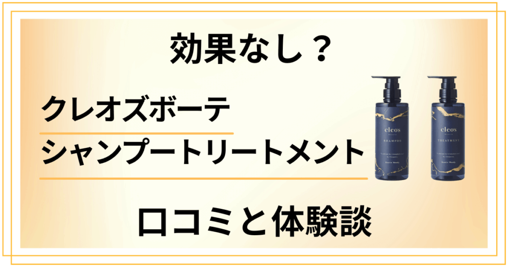 【効果なし？】クレオズボーテシャンプートリートメントの口コミと体験談