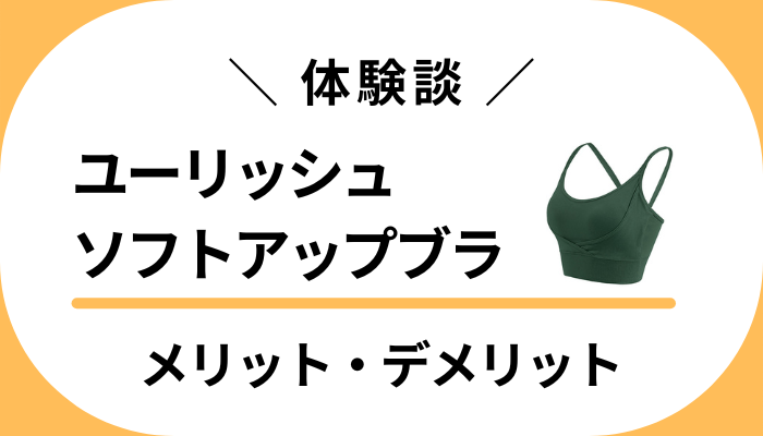 【私の体験談】ユーリッシュ ソフトアップブラのメリット・デメリット