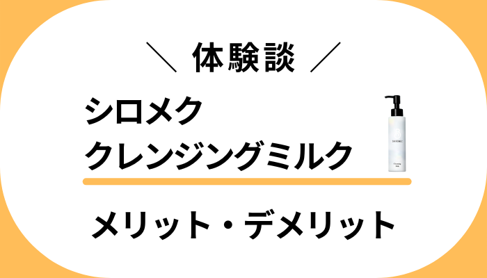 【体験談】シロメク クレンジングミルクを使ってみてわかったメリット・デメリット