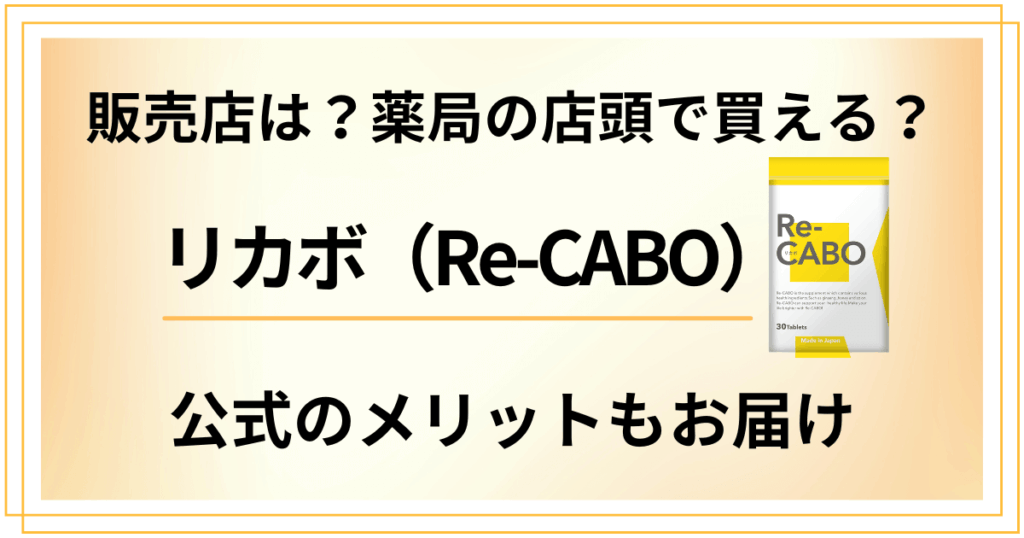 【販売店は？】リカボ（Re-CABO）は薬局の店頭で買える？公式のメリットもお届け