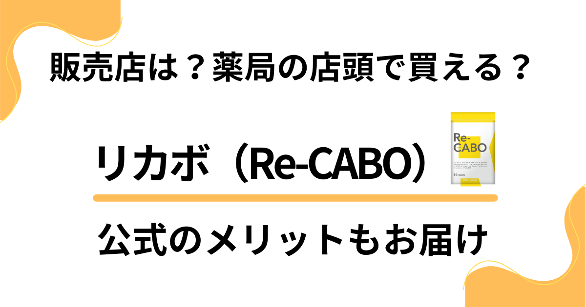 【販売店は？】リカボ（Re-CABO）は薬局の店頭で買える？公式のメリットもお届け