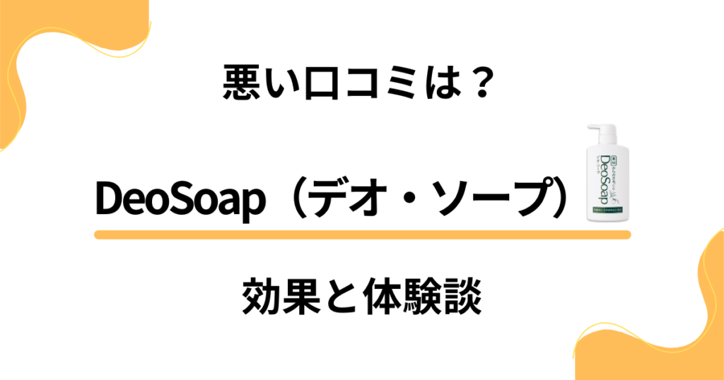 【悪い口コミは？】嘘？DeoSoap（デオ・ソープ）の効果と体験談