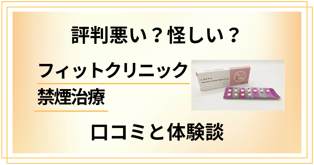 【評判悪い？】怪しい？フィットクリニック禁煙治療の口コミと体験談