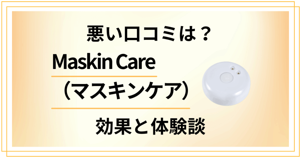 【悪い口コミは？】Maskin Care（マスキンケア）の効果と体験談