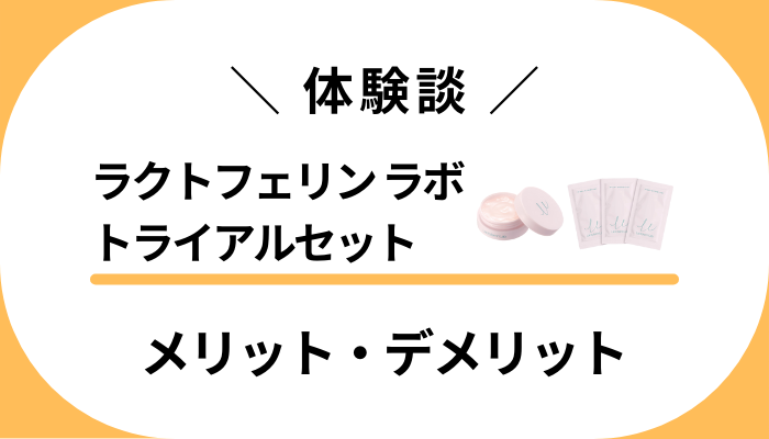 【体験談】ラクトフェリン ラボ トライアルセットのメリット・デメリット