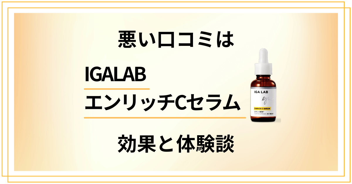 【悪い口コミは？】嘘？IGALAB エンリッチCセラムの効果と体験談