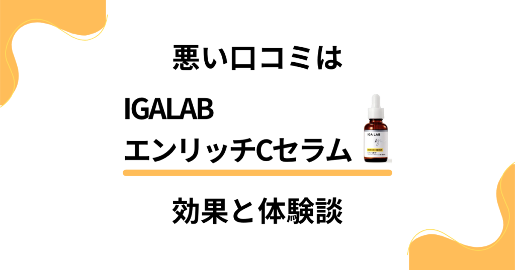 【悪い口コミは？】嘘？IGALAB エンリッチCセラムの効果と体験談