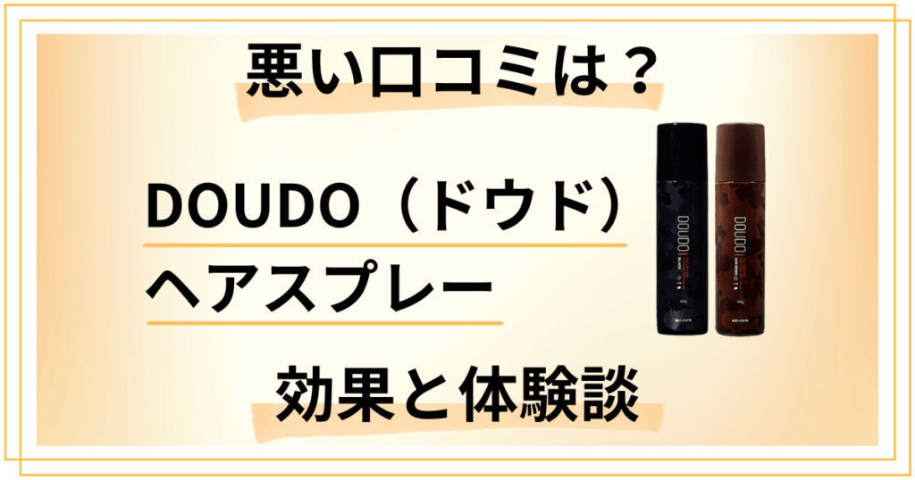 【悪い口コミは？】嘘？DOUDO（ドウド）ヘアスプレーの効果と体験談