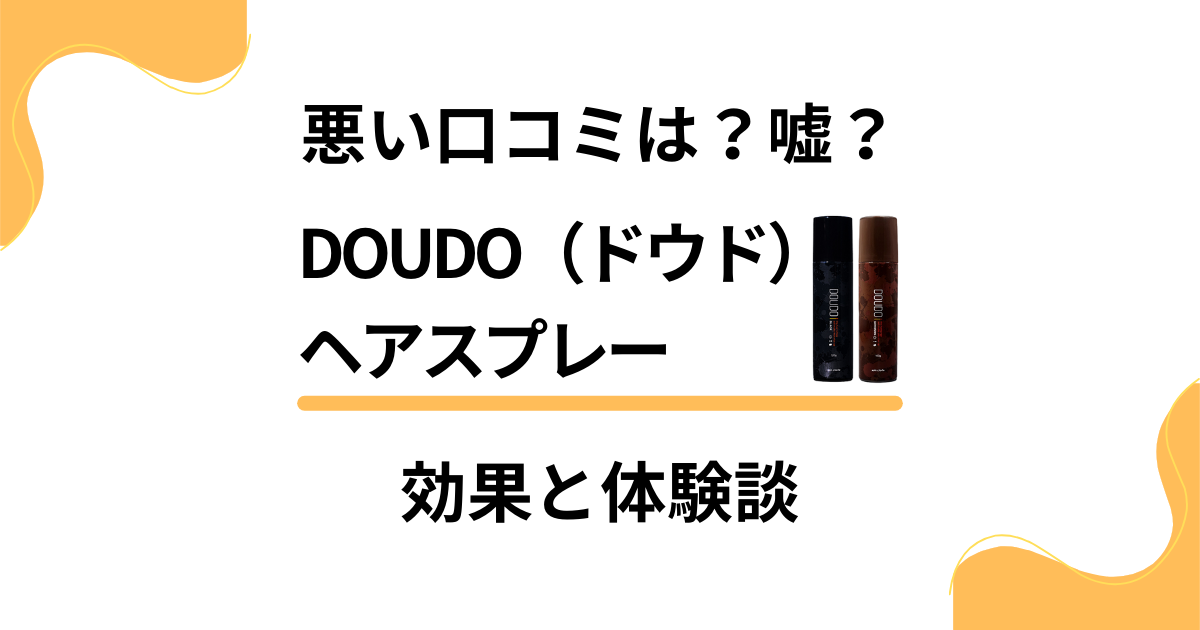 【悪い口コミは？】嘘？DOUDO（ドウド）ヘアスプレーの効果と体験談