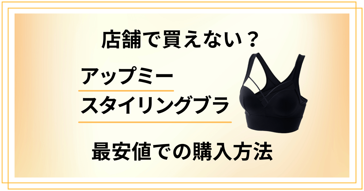 店舗で買えない?アップミースタイリングブラの公式最安値での購入方法