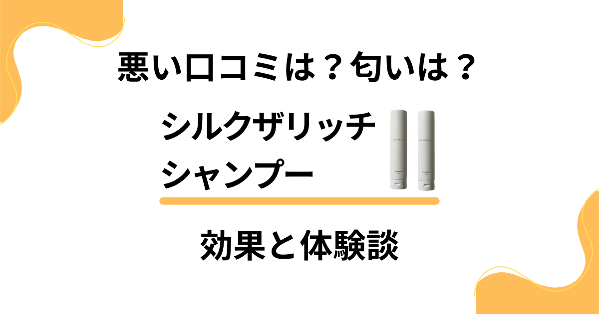 【悪い口コミは？】匂いは？シルクザリッチシャンプーの効果と体験談