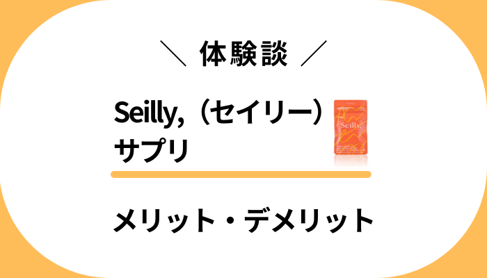 【体験談】Seilly,（セイリー）サプリを使って感じたメリット・デメリット