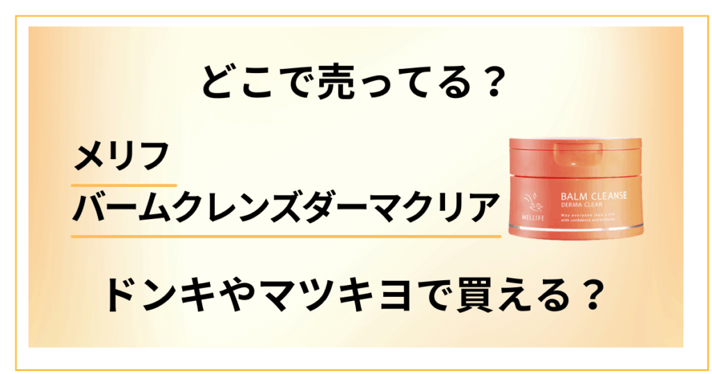 【どこで売ってる？】メリフバームクレンズはドンキやマツキヨで買える