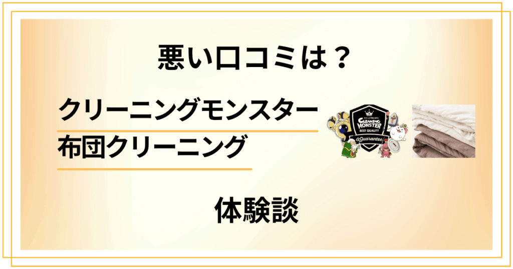 【悪い口コミは？】クリーニングモンスター 布団クリーニングの体験談
