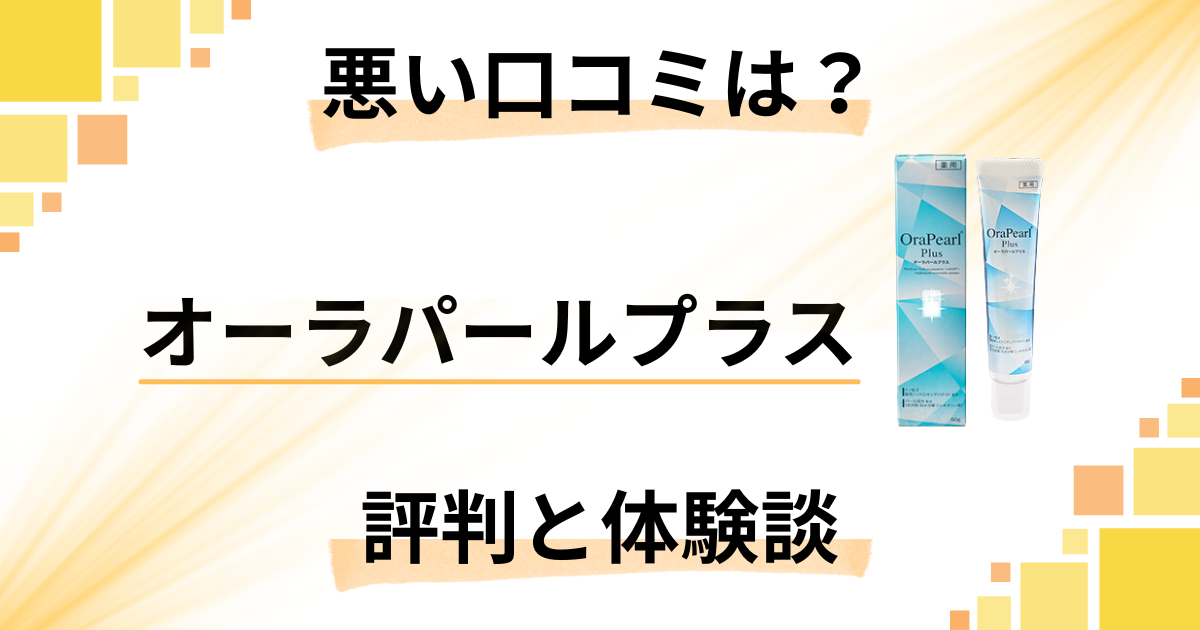 【悪い口コミは?】白くならない?オーラパールプラスの評判とリアル体験談