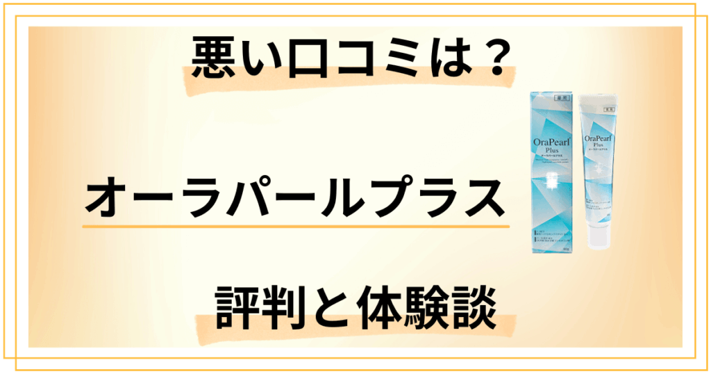 【悪い口コミは？】白くならない？オーラパールプラスの評判とリアル体験談