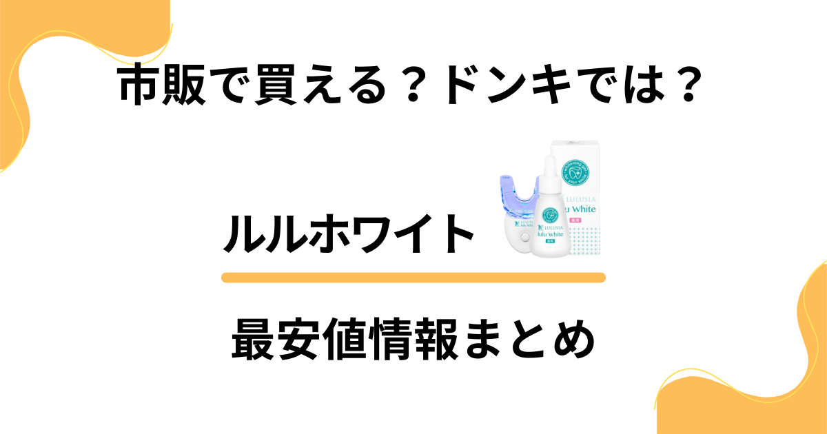 ルルホワイトは市販で買える？ドンキの販売状況と最安値情報まとめ