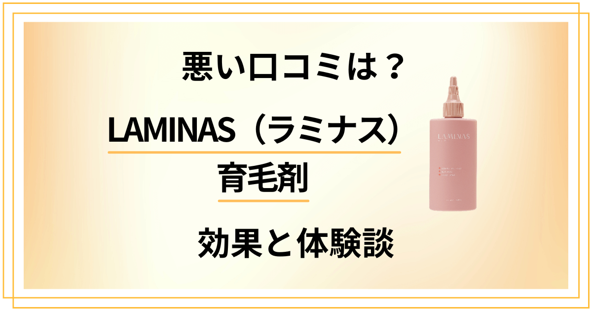 【悪い口コミは?】LAMINAS(ラミナス)育毛剤の効果と体験談