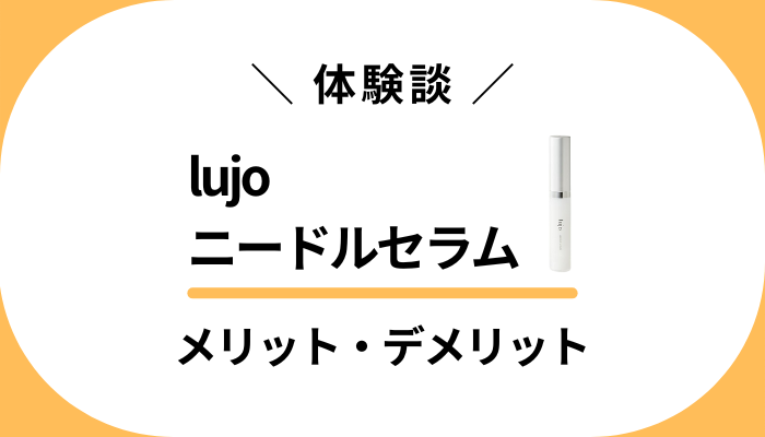 【私の体験談】lujoニードルセラムを使って感じたメリット・デメリット