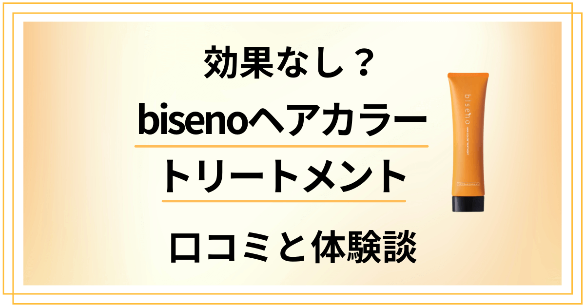 【効果なし？】嘘？bisenoヘアカラートリートメントの口コミと体験談