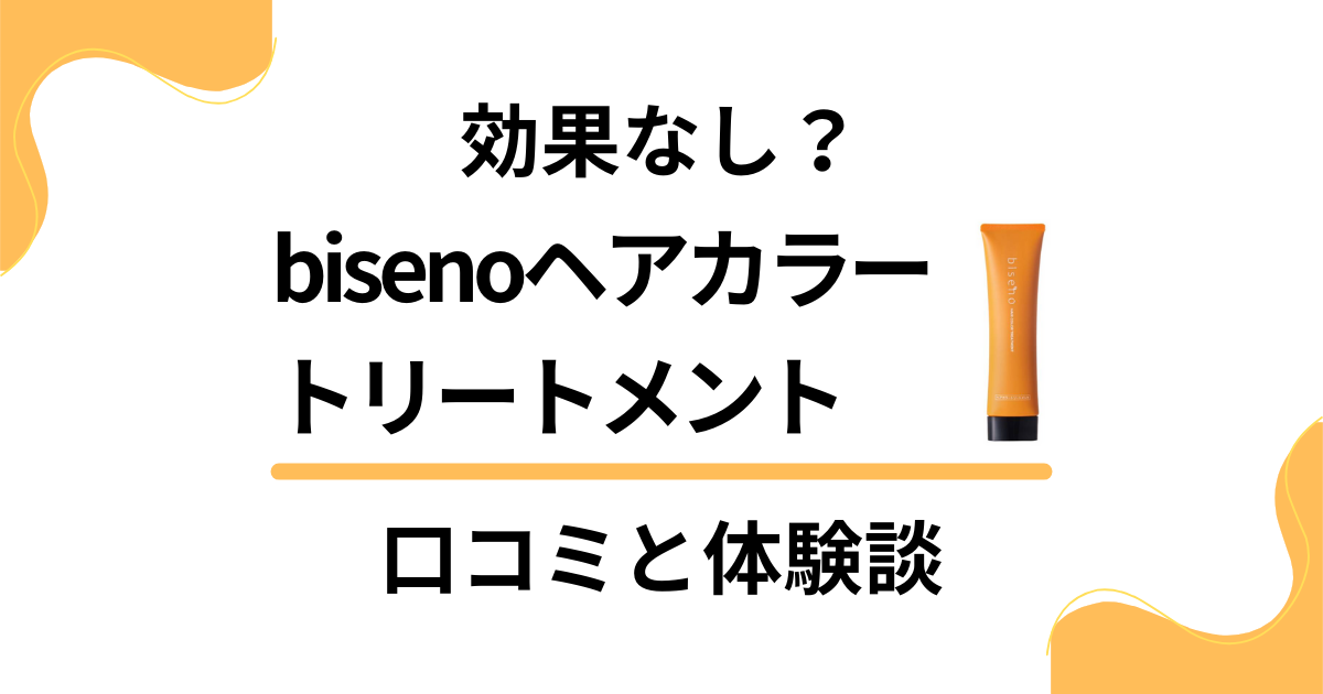 【効果なし？】嘘？bisenoヘアカラートリートメントの口コミと体験談