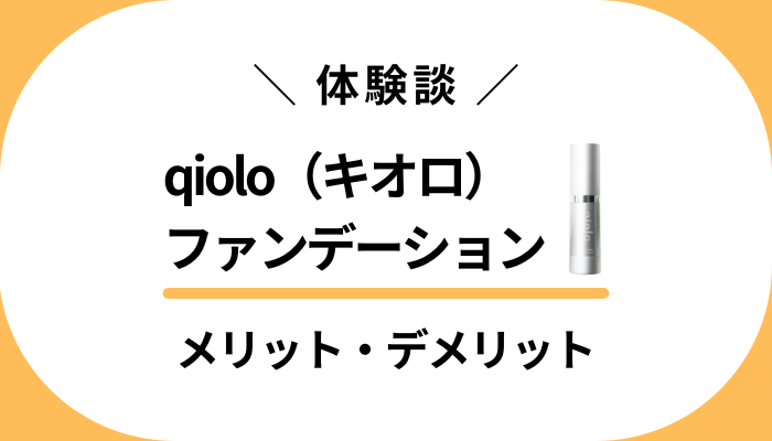 【私の体験談】qiolo（キオロ）ファンデーションを使って感じたメリット・デメリット