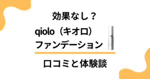 【効果なし？】qiolo（キオロ）ファンデーションの口コミと体験談