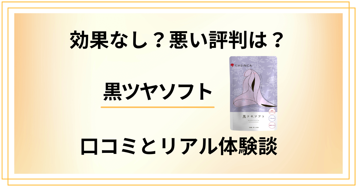 【効果なし？】悪い評判は？黒ツヤソフトの口コミとリアル体験談
