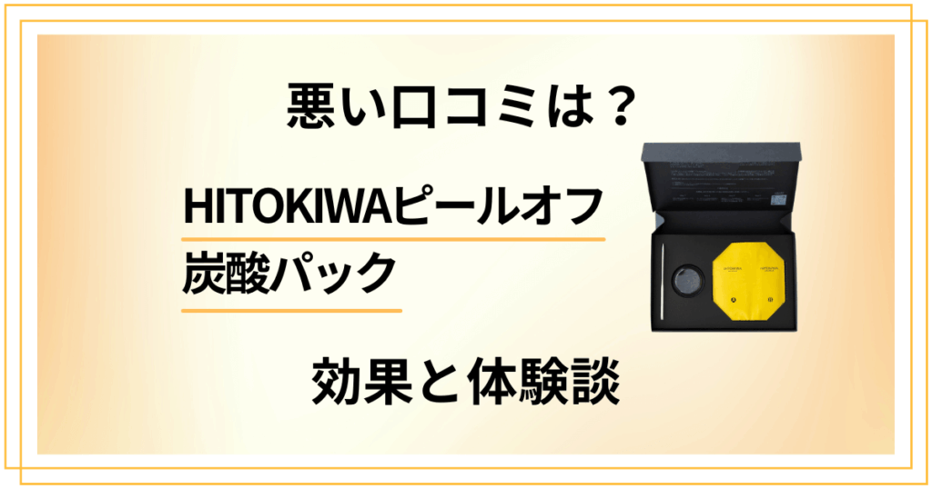 【悪い口コミは？】HITOKIWAピールオフ炭酸パックの効果と体験談