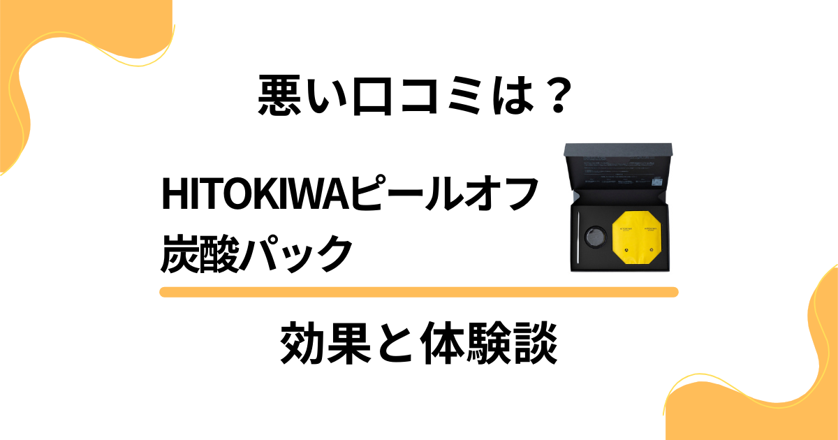 【悪い口コミは？】HITOKIWAピールオフ炭酸パックの効果と体験談