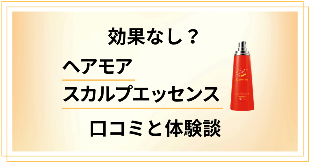 【効果なし？】評判は嘘？ヘアモアスカルプエッセンスの口コミと体験談