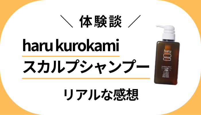 【体験談】haru kurokamiスカルプシャンプーを使って感じたメリット・デメリット