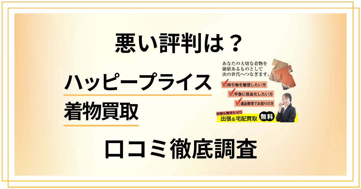 【悪い口コミは？】ハッピープライス 着物買取の評判を探ってみた結果