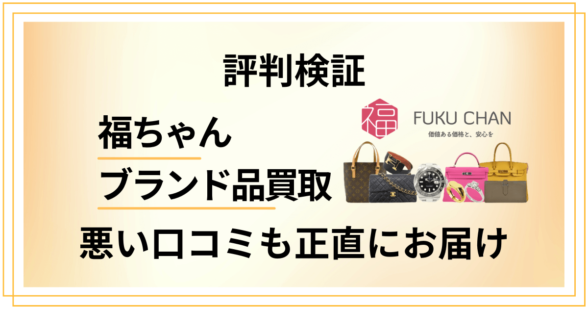 【評判検証】福ちゃん ブランド品買取の悪い口コミも正直にお届けします